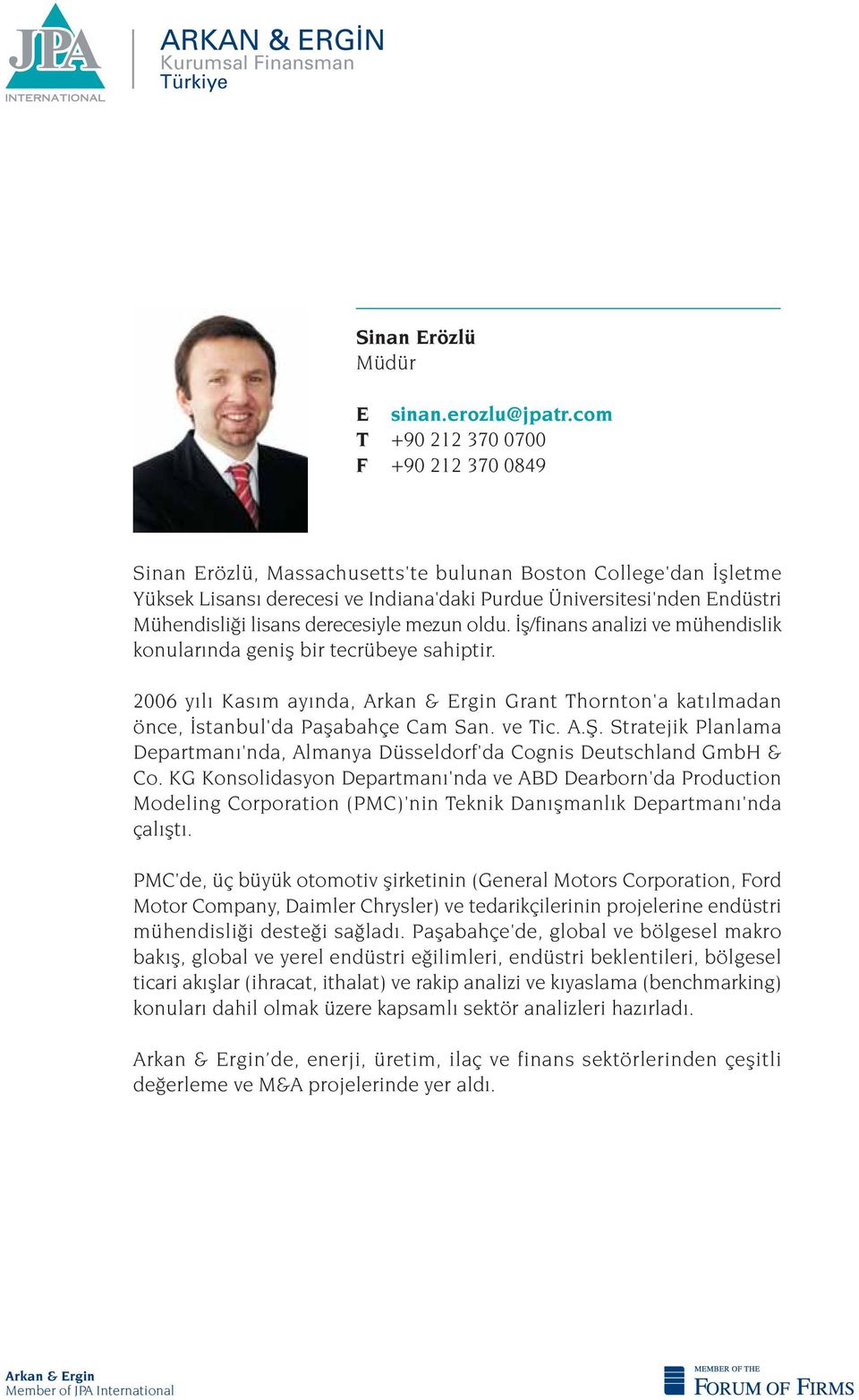 lisans derecesiyle mezun oldu. fl/finans analizi ve mühendislik konular nda genifl bir tecrübeye sahiptir. 2006 y l Kas m ay nda, Grant Thornton'a kat lmadan önce, stanbul'da Paflabahçe Cam San.