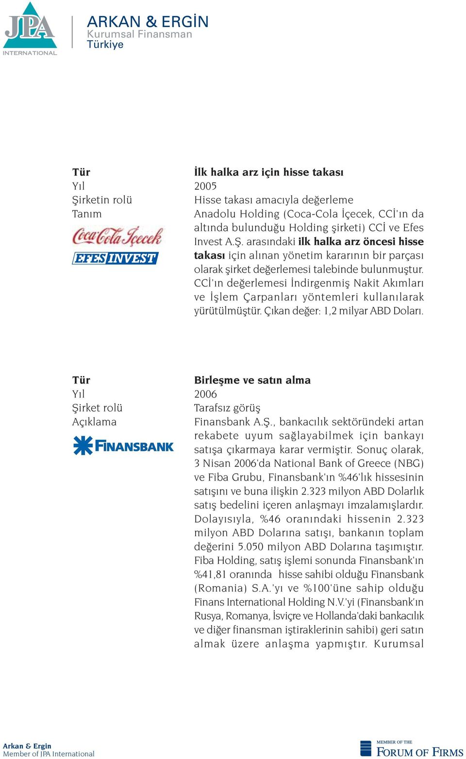 Tür Birleflme ve sat n alma Y l 2006 fiirket rolü Tarafs z görüfl Aç klama Finansbank A.fi., bankac l k sektöründeki artan rekabete uyum sa layabilmek için bankay sat fla ç karmaya karar vermifltir.