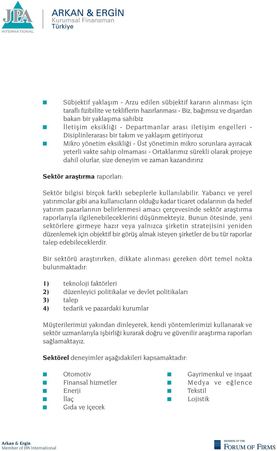 sürekli olarak projeye dahil olurlar, size deneyim ve zaman kazand r r z Sektör araflt rma raporlar : Sektör bilgisi birçok farkl sebeplerle kullan labilir.