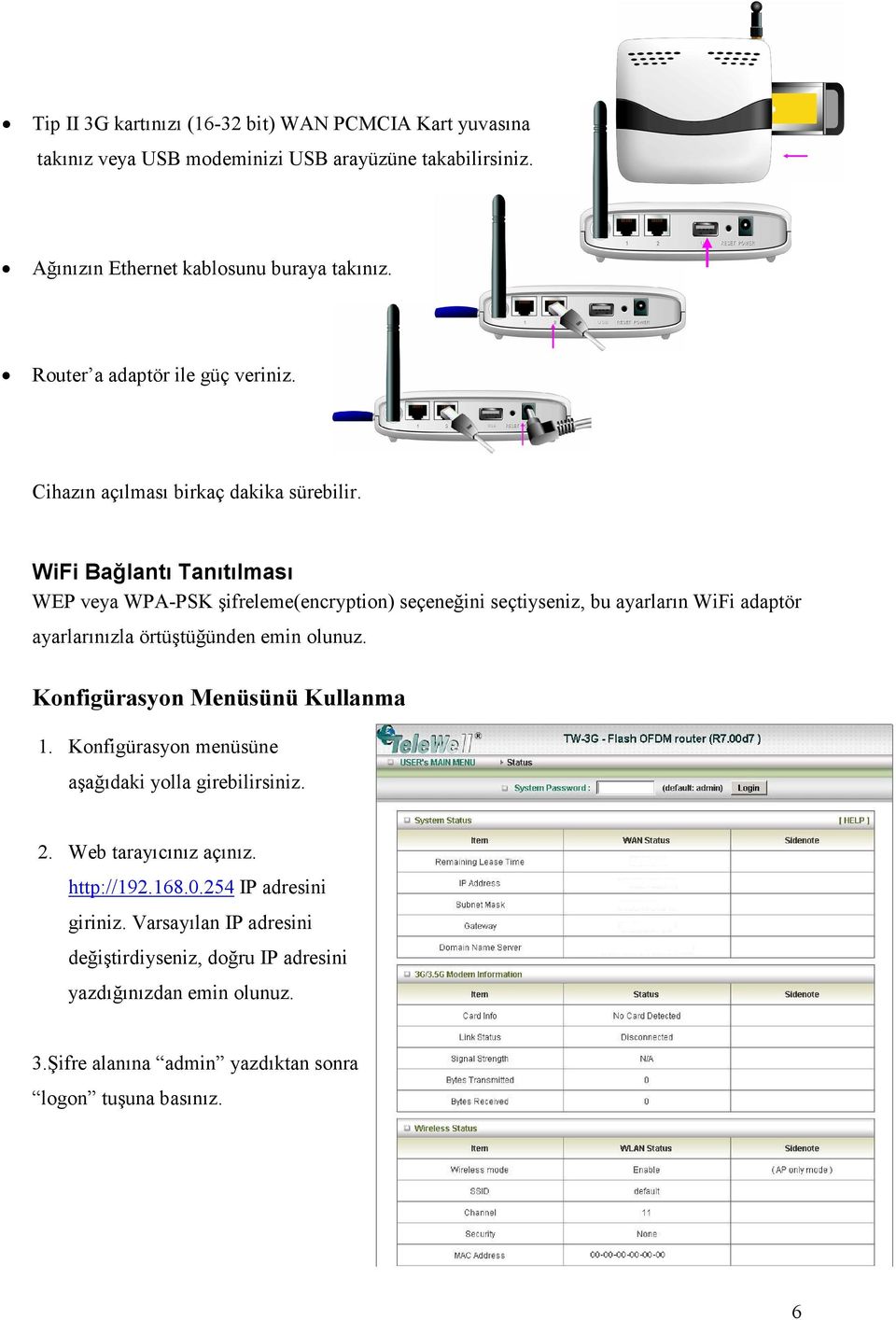 WiFi Bağlantı Tanıtılması WEP veya WPA-PSK şifreleme(encryption) seçeneğini seçtiyseniz, bu ayarların WiFi adaptör ayarlarınızla örtüştüğünden emin olunuz.