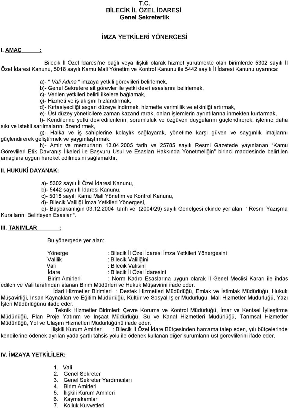 İdaresi Kanunu uyarınca: a)- Vali Adına imzaya yetkili görevlileri belirlemek, b)- Genel Sekretere ait görevler ile yetki devri esaslarını belirlemek.