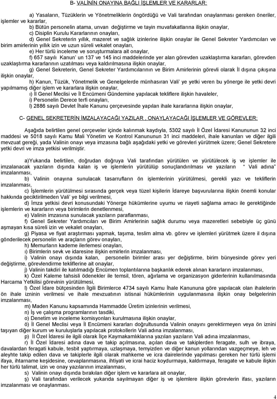 Yardımcıları ve birim amirlerinin yıllık izin ve uzun süreli vekalet onayları, e) Her türlü inceleme ve soruşturmalara ait onaylar, f) 657 sayılı Kanun un 137 ve 145 inci maddelerinde yer alan