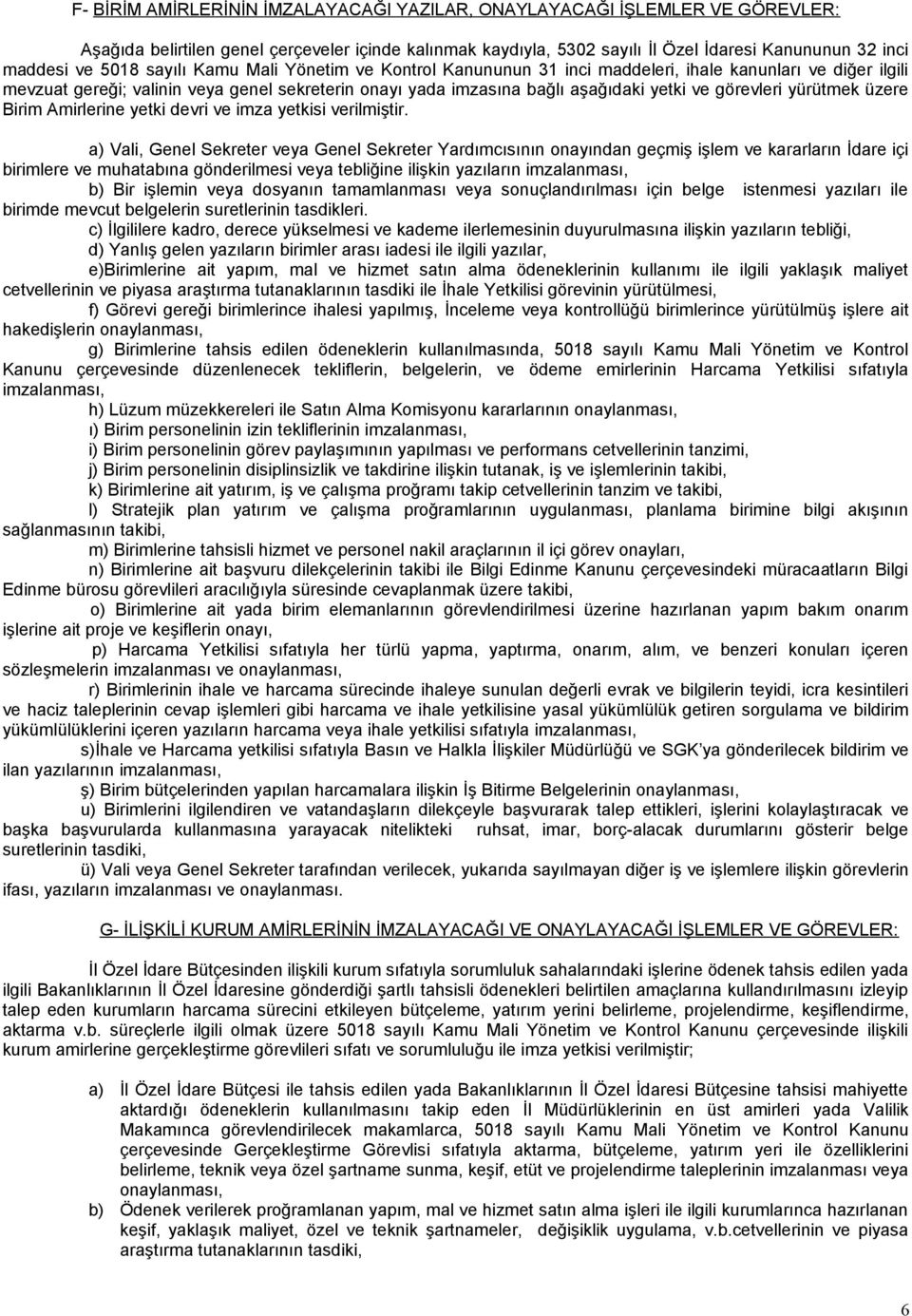 a) Vali, Genel Sekreter veya Genel Sekreter Yardımcısının onayından geçmiş işlem ve kararların İdare içi birimlere ve muhatabına gönderilmesi veya tebliğine ilişkin yazıların b) Bir işlemin veya