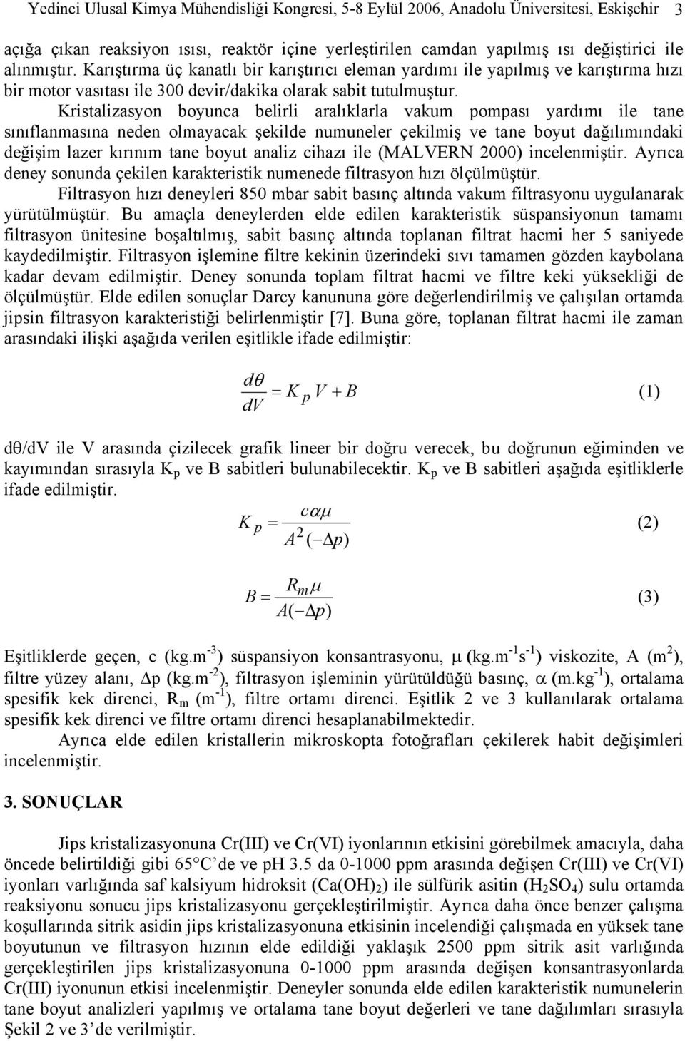 Kristalizasyon boyunca belirli aralıklarla vakum pompası yardımı ile tane sınıflanmasına neden olmayacak şekilde numuneler çekilmiş ve tane boyut dağılımındaki değişim lazer kırınım tane boyut analiz