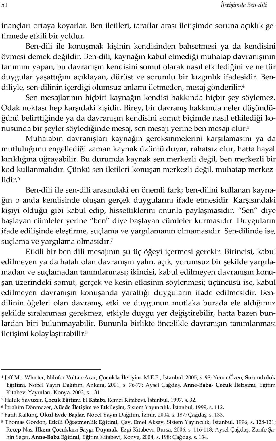 Ben-dili, kaynağın kabul etmediği muhatap davranışının tanımını yapan, bu davranışın kendisini somut olarak nasıl etkilediğini ve ne tür duygular yaşattığını açıklayan, dürüst ve sorumlu bir