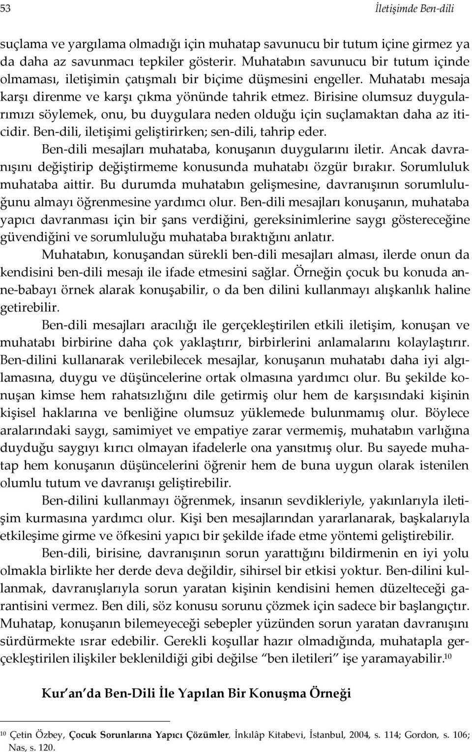 Birisine olumsuz duygularımızı söylemek, onu, bu duygulara neden olduğu için suçlamaktan daha az iticidir. Ben-dili, iletişimi geliştirirken; sen-dili, tahrip eder.