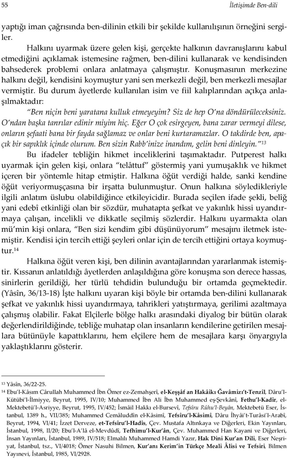 Konuşmasının merkezine halkını değil, kendisini koymuştur yani sen merkezli değil, ben merkezli mesajlar vermiştir.