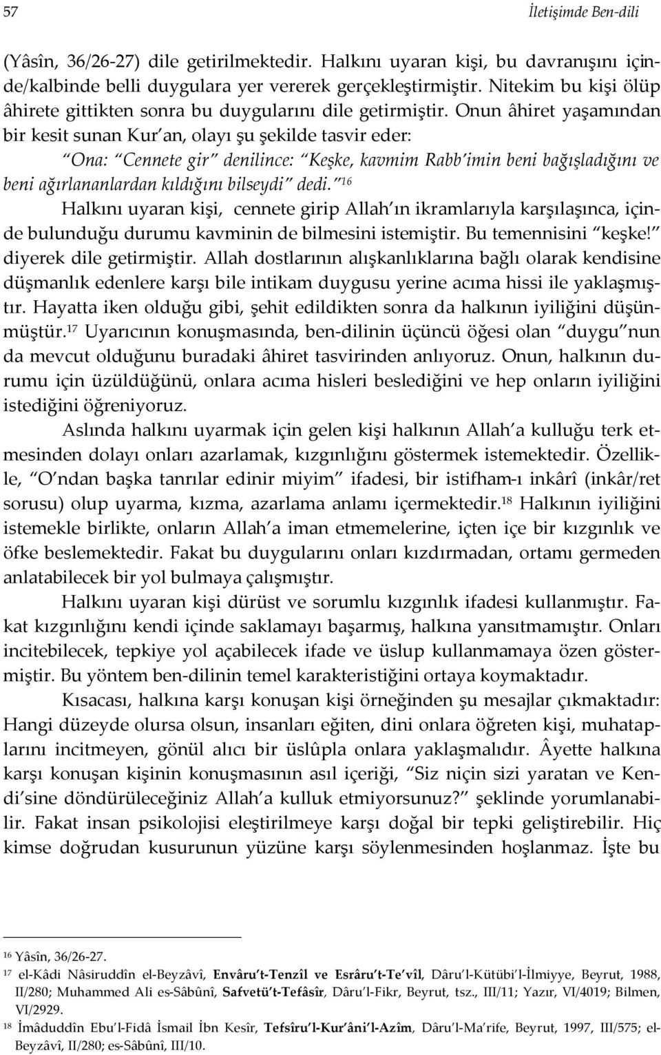 Onun âhiret yaşamından bir kesit sunan Kur an, olayı şu şekilde tasvir eder: Ona: Cennete gir denilince: Keşke, kavmim Rabb imin beni bağışladığını ve beni ağırlananlardan kıldığını bilseydi dedi.