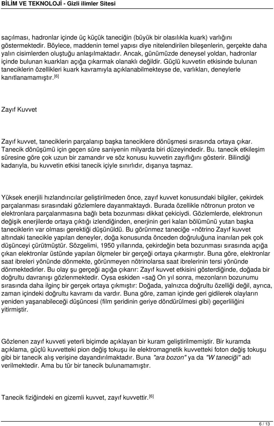 Ancak, günümüzde deneysel yoldan, hadronlar içinde bulunan kuarkları açığa çıkarmak olanaklı değildir.