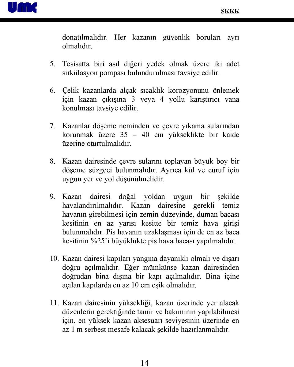 Kazanlar döşeme neminden ve çevre yıkama sularından korunmak üzere 35 40 cm yükseklikte bir kaide üzerine oturtulmalıdır. 8.