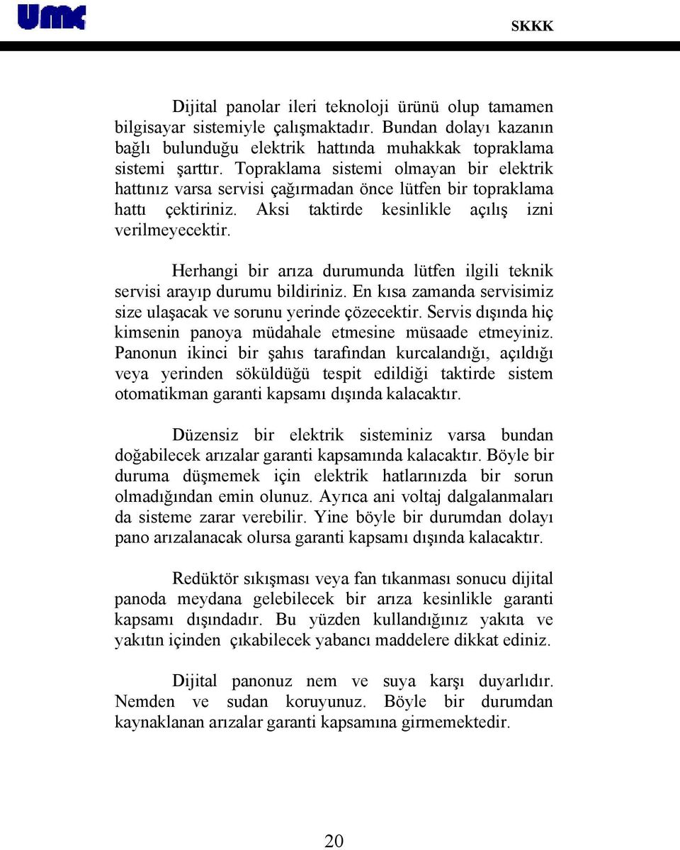 Herhangi bir arıza durumunda lütfen ilgili teknik servisi arayıp durumu bildiriniz. En kısa zamanda servisimiz size ulaşacak ve sorunu yerinde çözecektir.