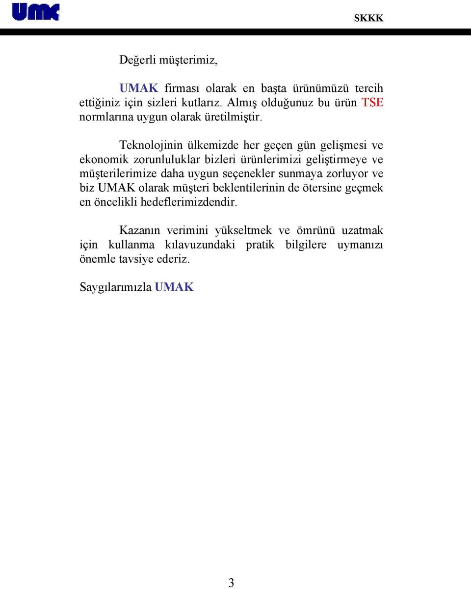 Teknolojinin ülkemizde her geçen gün gelişmesi ve ekonomik zorunluluklar bizleri ürünlerimizi geliştirmeye ve müşterilerimize daha uygun