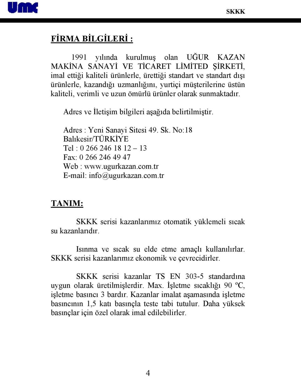 No:18 Balıkesir/TÜRKİYE Tel : 0 266 246 18 12 13 Fax: 0 266 246 49 47 Web : www.ugurkazan.com.tr E-mail: info@ugurkazan.com.tr TANIM: SKKK serisi kazanlarımız otomatik yüklemeli sıcak su kazanlarıdır.