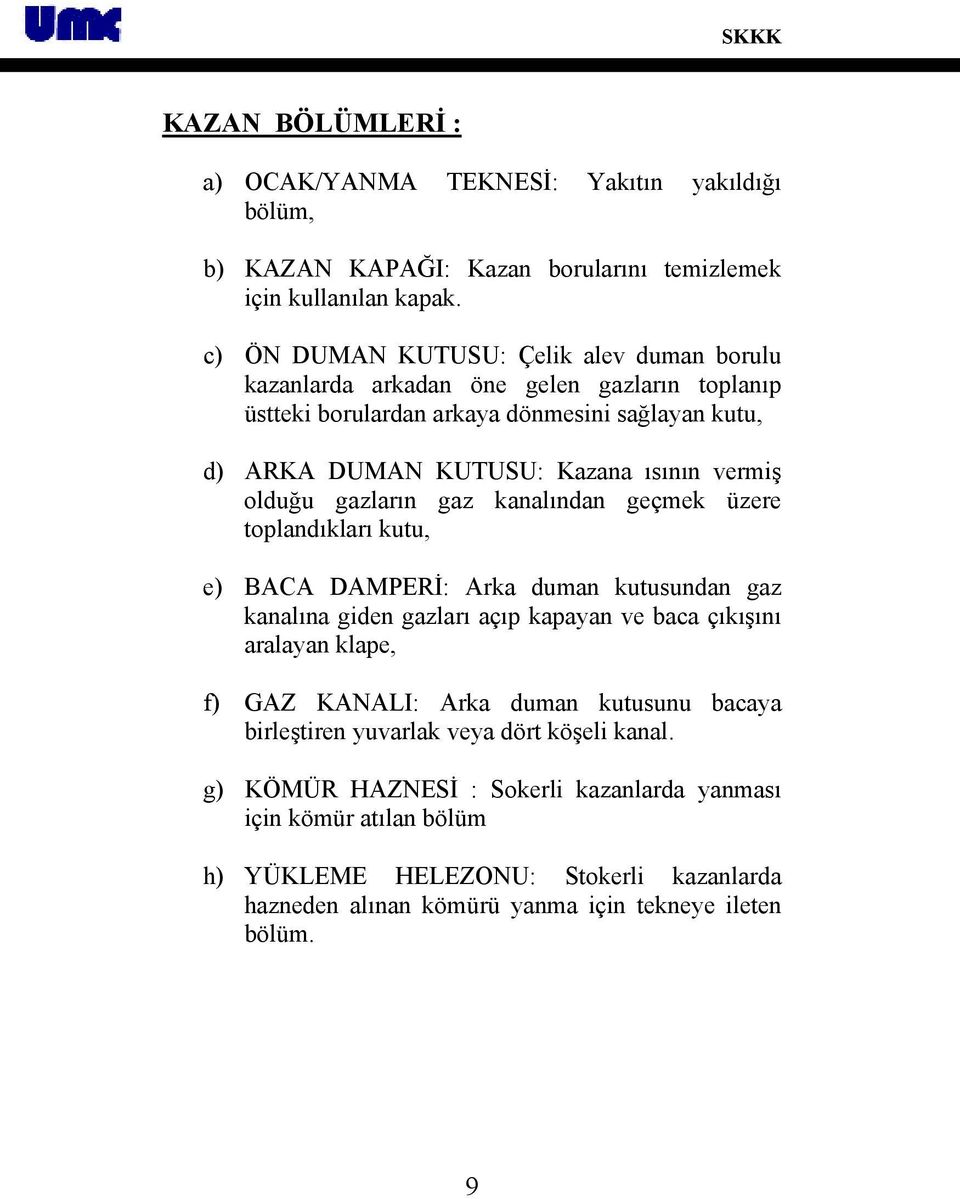 olduğu gazların gaz kanalından geçmek üzere toplandıkları kutu, e) BACA DAMPERİ: Arka duman kutusundan gaz kanalına giden gazları açıp kapayan ve baca çıkışını aralayan klape, f) GAZ