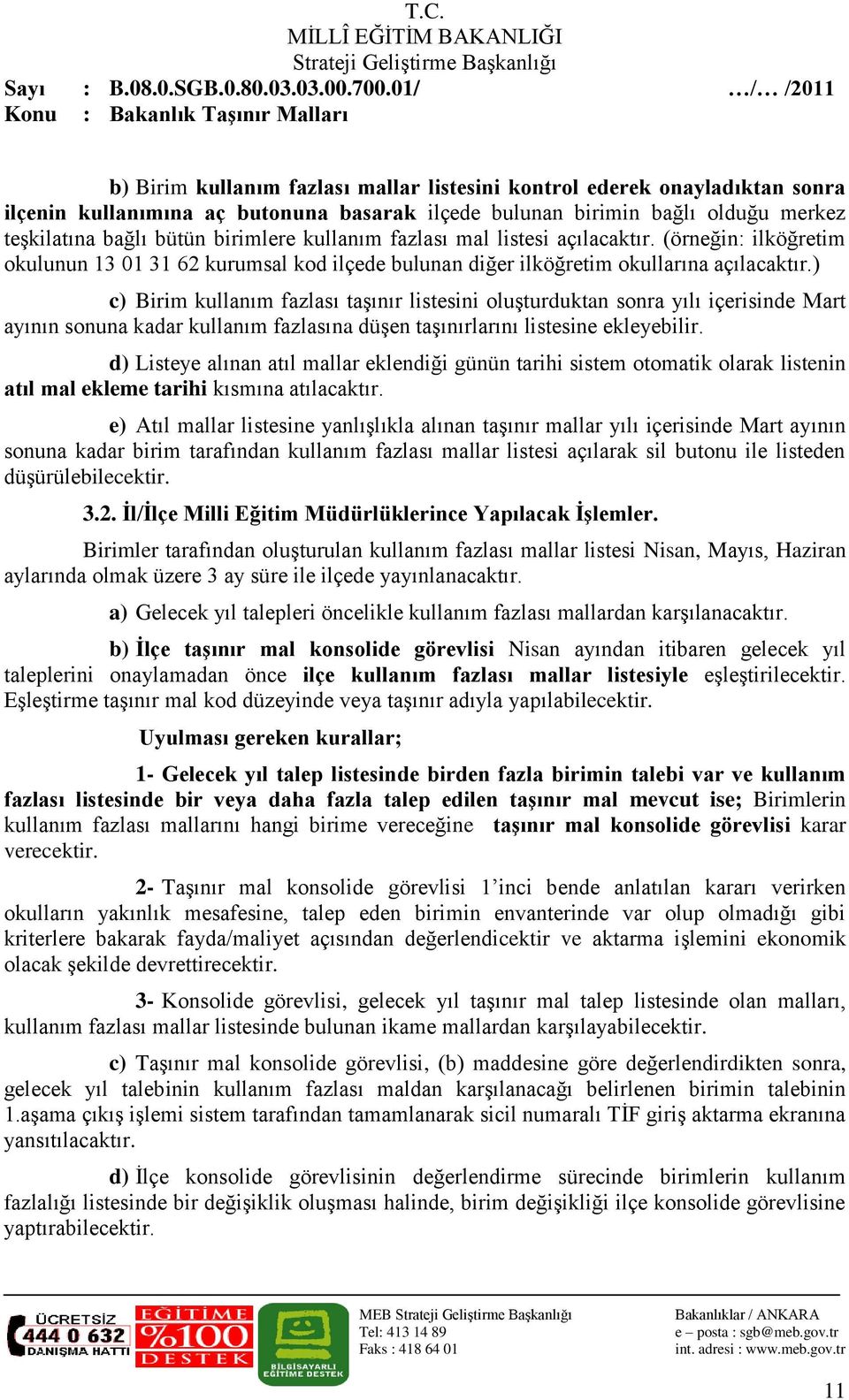 ) c) Birim kullanım fazlası taģınır listesini oluģturduktan sonra yılı içerisinde Mart ayının sonuna kadar kullanım fazlasına düģen taģınırlarını listesine ekleyebilir.