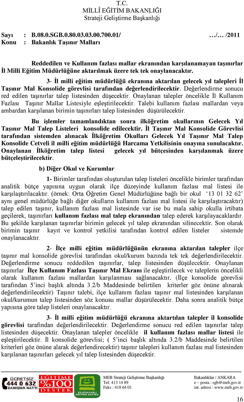 Değerlendirme sonucu red edilen taģınırlar talep listesinden düģecektir. Onaylanan talepler öncelikle Ġl Kullanım Fazlası TaĢınır Mallar Listesiyle eģleģtirilecektir.