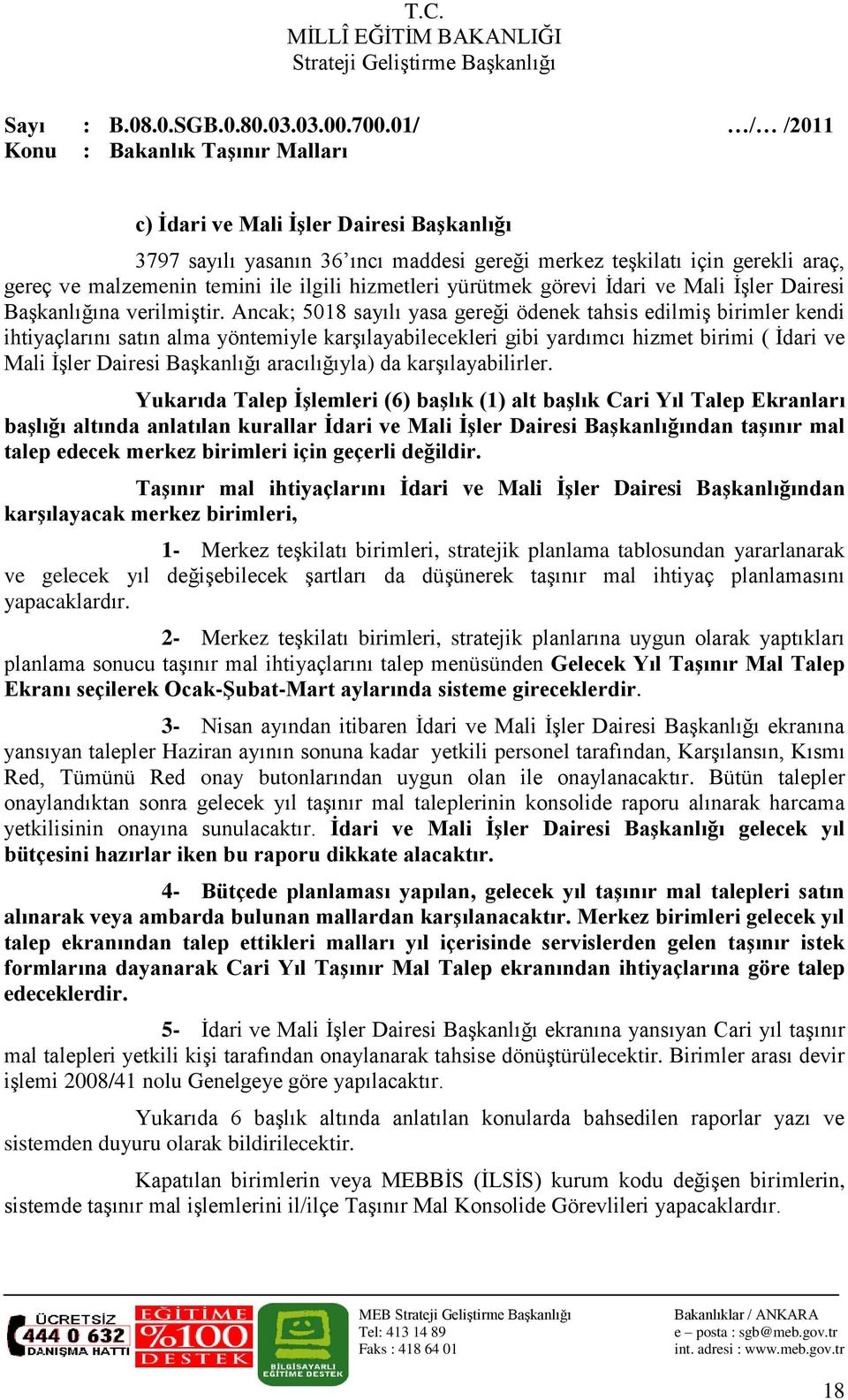 Ancak; 5018 sayılı yasa gereği ödenek tahsis edilmiģ birimler kendi ihtiyaçlarını satın alma yöntemiyle karģılayabilecekleri gibi yardımcı hizmet birimi ( Ġdari ve Mali ĠĢler Dairesi BaĢkanlığı