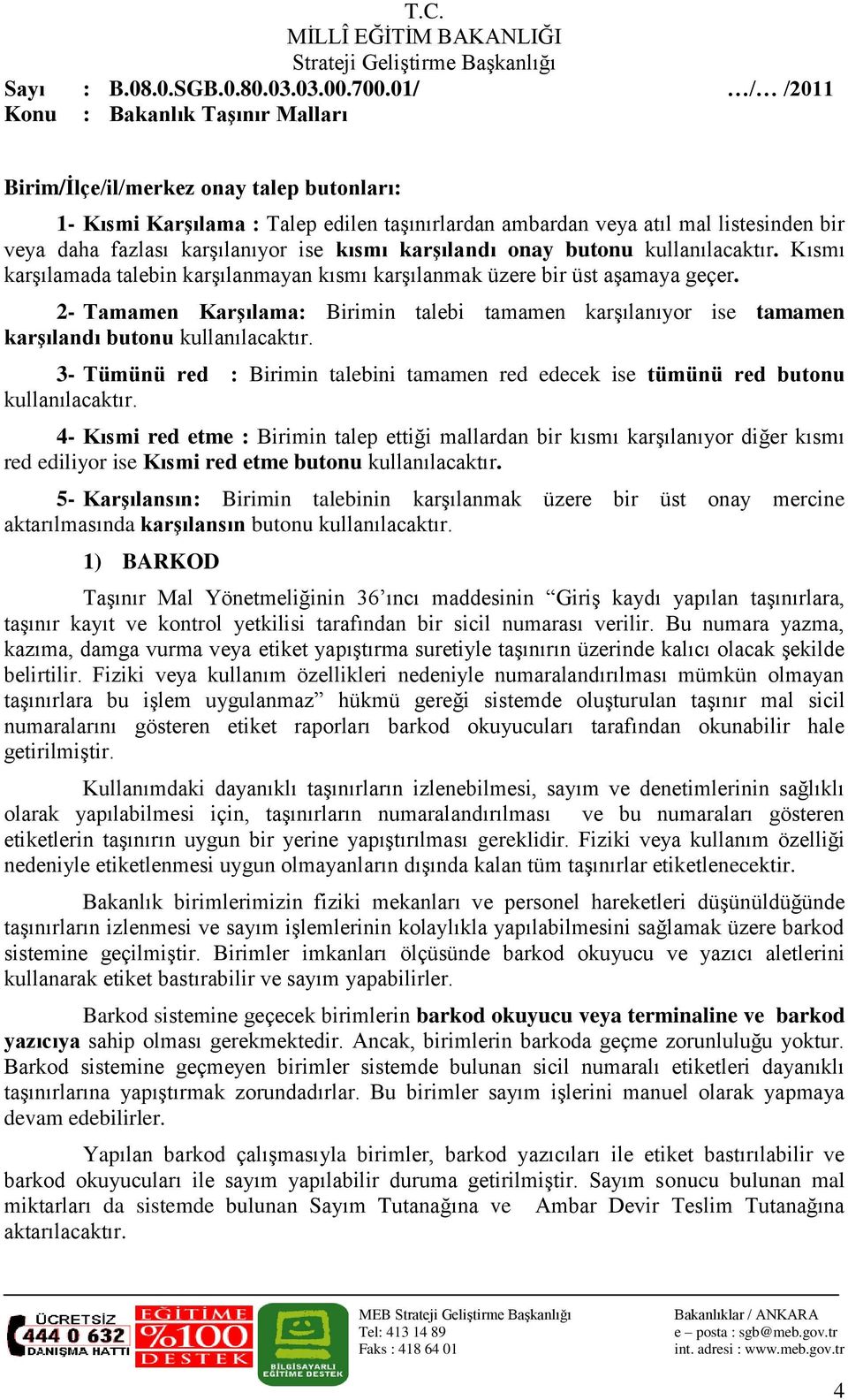 2- Tamamen Karşılama: Birimin talebi tamamen karģılanıyor ise tamamen karşılandı butonu kullanılacaktır. 3- Tümünü red : Birimin talebini tamamen red edecek ise tümünü red butonu kullanılacaktır.