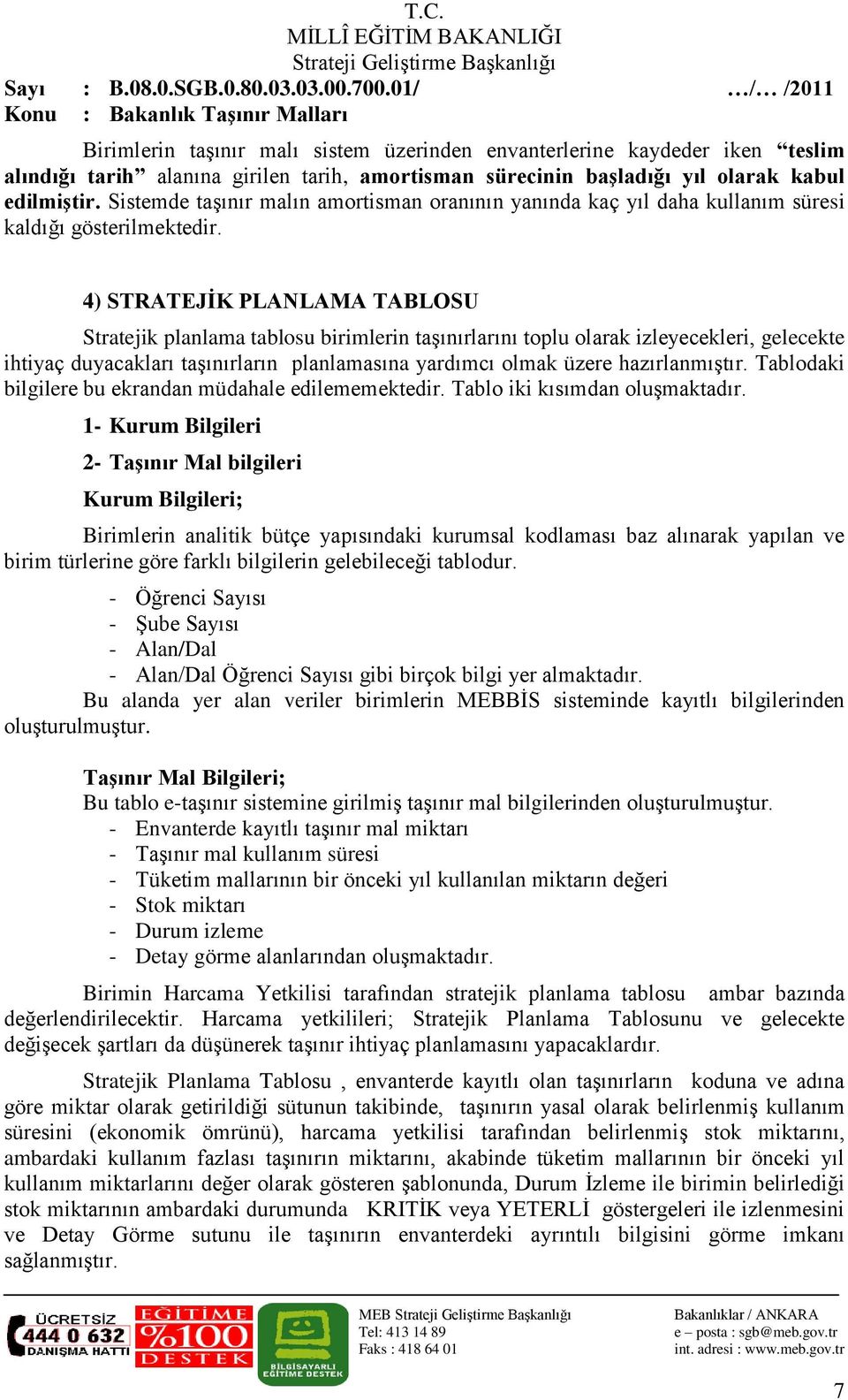 4) STRATEJİK PLANLAMA TABLOSU Stratejik planlama tablosu birimlerin taģınırlarını toplu olarak izleyecekleri, gelecekte ihtiyaç duyacakları taģınırların planlamasına yardımcı olmak üzere