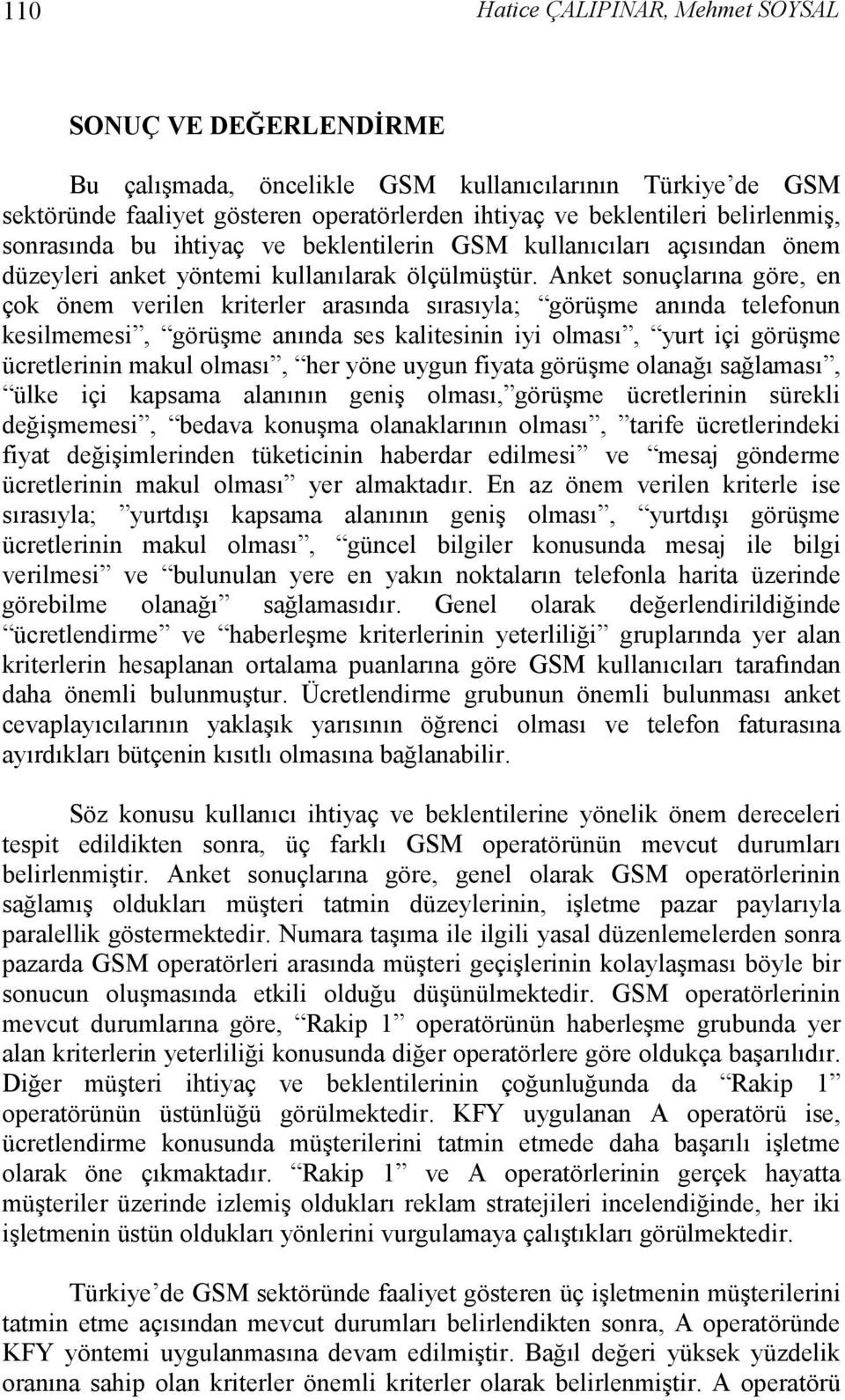 Anket sonuçlarına göre en çok önem verilen kriterler arasında sırasıyla; görüşme anında telefonun kesilmemesi görüşme anında ses kalitesinin iyi olması yurt içi görüşme ücretlerinin makul olması her