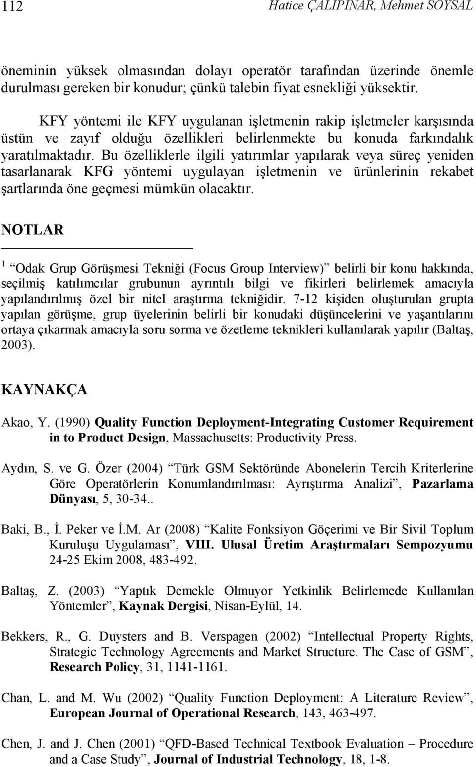 Bu özelliklerle ilgili yatırımlar yapılarak veya süreç yeniden tasarlanarak KFG yöntemi uygulayan işletmenin ve ürünlerinin rekabet şartlarında öne geçmesi mümkün olacaktır.