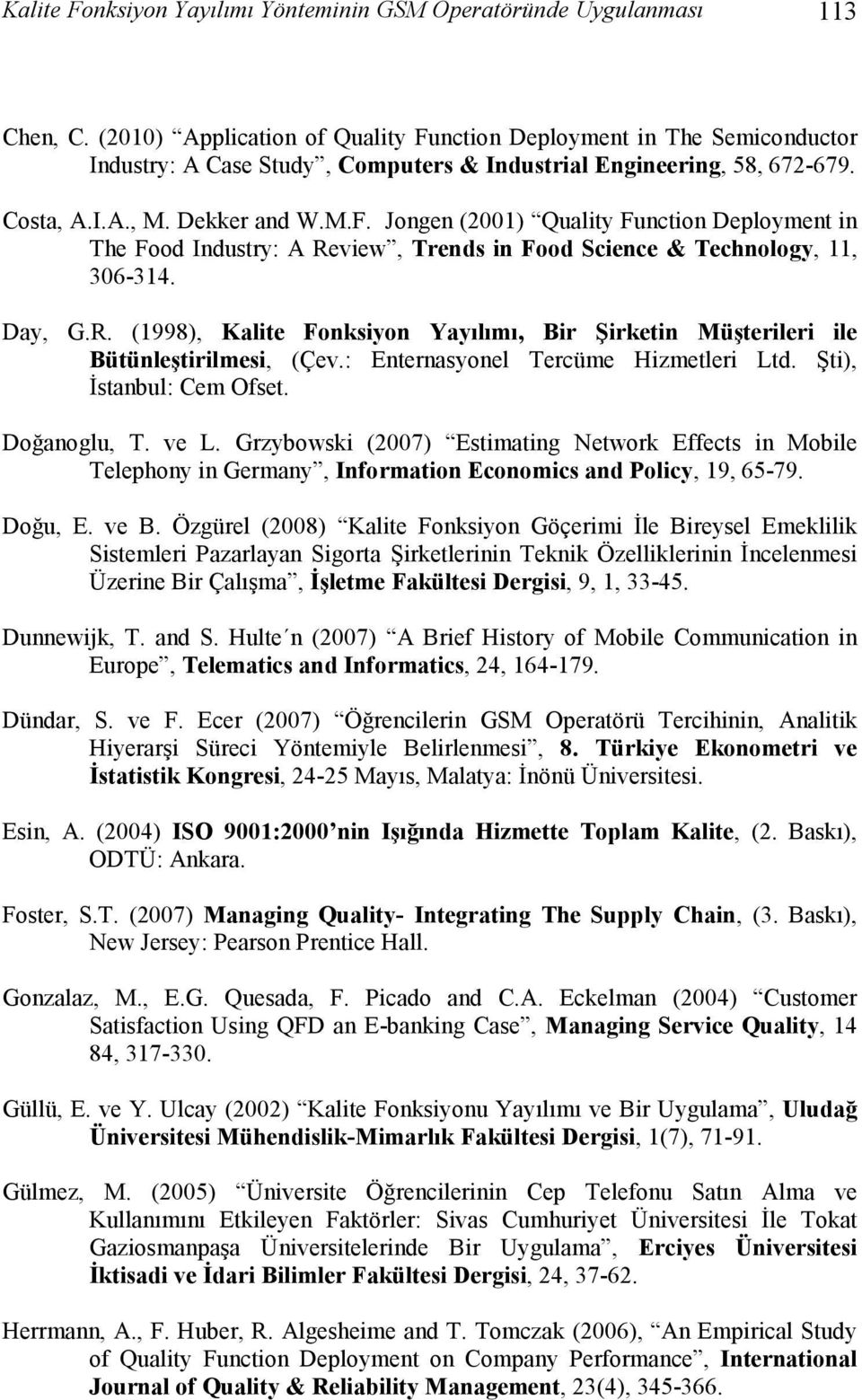 Day G.R. (1998) Kalite Fonksiyon Yayılımı Bir Şirketin Müşterileri ile Bütünleştirilmesi (Çev.: Enternasyonel Tercüme Hizmetleri Ltd. Şti) Đstanbul: Cem Ofset. Doğanoglu T. ve L.