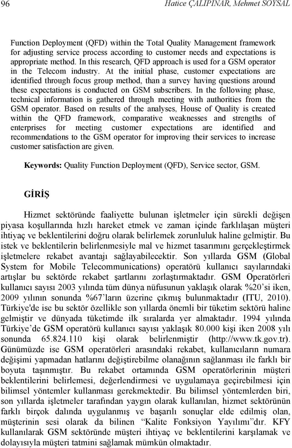 At the initial phase customer expectations are identified through focus group method than a survey having questions around these expectations is conducted on GSM subscribers.