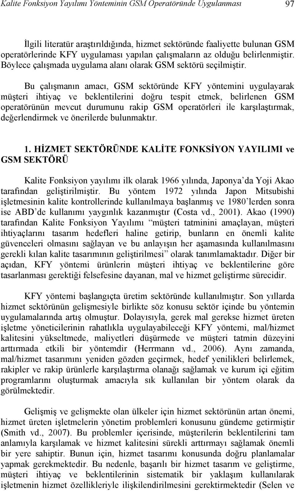 Bu çalışmanın amacı GSM sektöründe KFY yöntemini uygulayarak müşteri ihtiyaç ve beklentilerini doğru tespit etmek belirlenen GSM operatörünün mevcut durumunu rakip GSM operatörleri ile karşılaştırmak