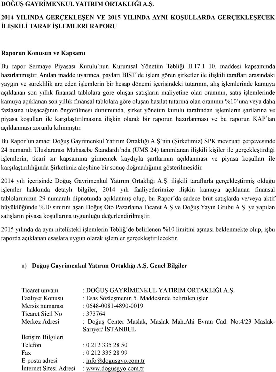 2014 YILINDA GERÇEKLEŞEN VE 2015 YILINDA AYNI KOŞULLARDA GERÇEKLEŞECEK İLİŞKİLİ TARAF İŞLEMLERİ RAPORU Raporun Konusun ve Kapsamı Bu rapor Sermaye Piyasası Kurulu nun Kurumsal Yönetim Tebliği II.17.