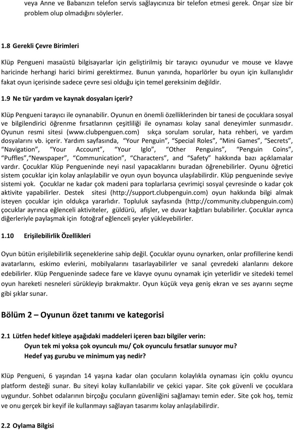 Bunun yanında, hoparlörler bu oyun için kullanışlıdır fakat oyun içerisinde sadece çevre sesi olduğu için temel gereksinim değildir. 1.9 Ne tür yardım ve kaynak dosyaları içerir?