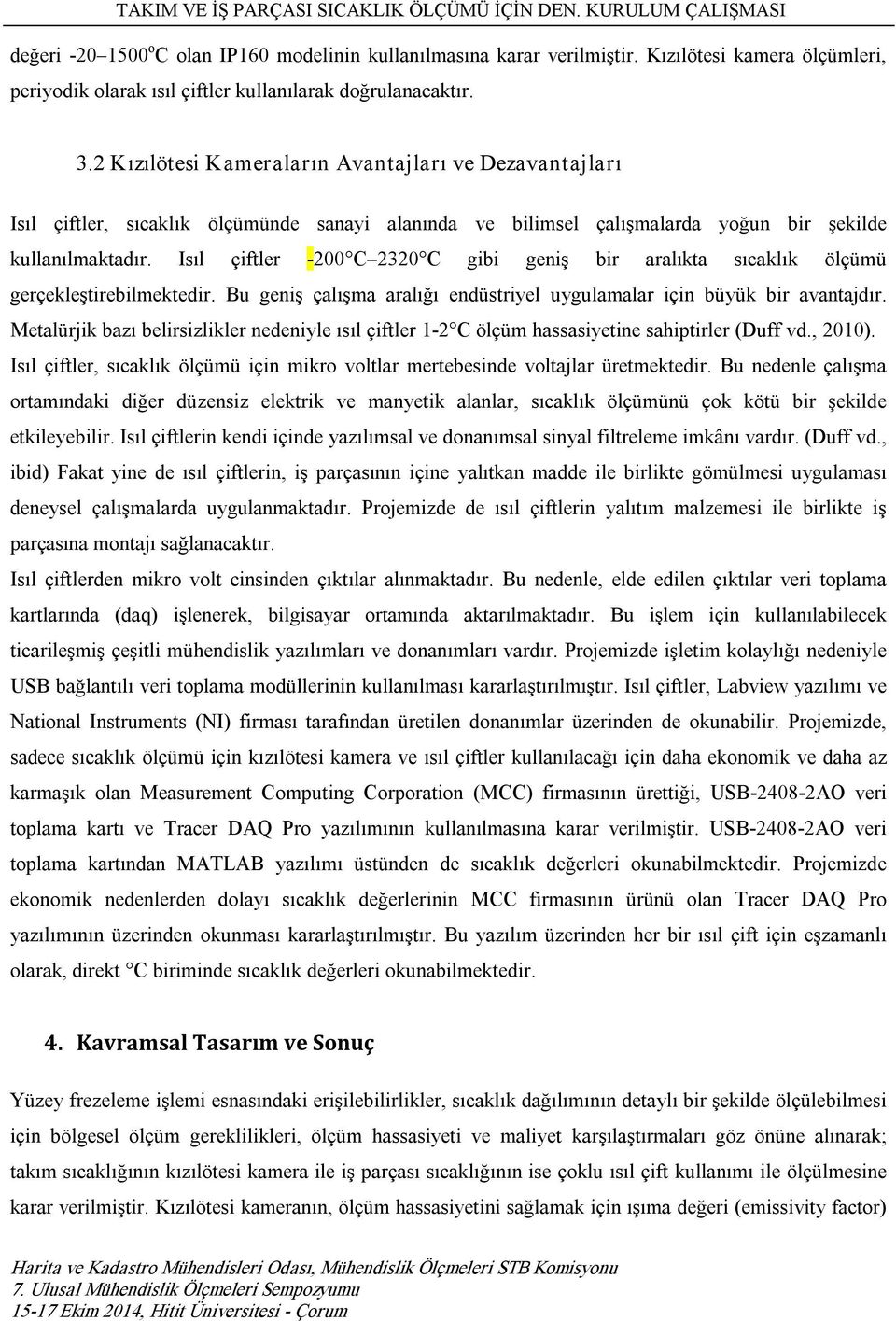 2 Kızılötesi Kameraların Avantajları ve Dezavantajları Isıl çiftler, sıcaklık ölçümünde sanayi alanında ve bilimsel çalışmalarda yoğun bir şekilde kullanılmaktadır.