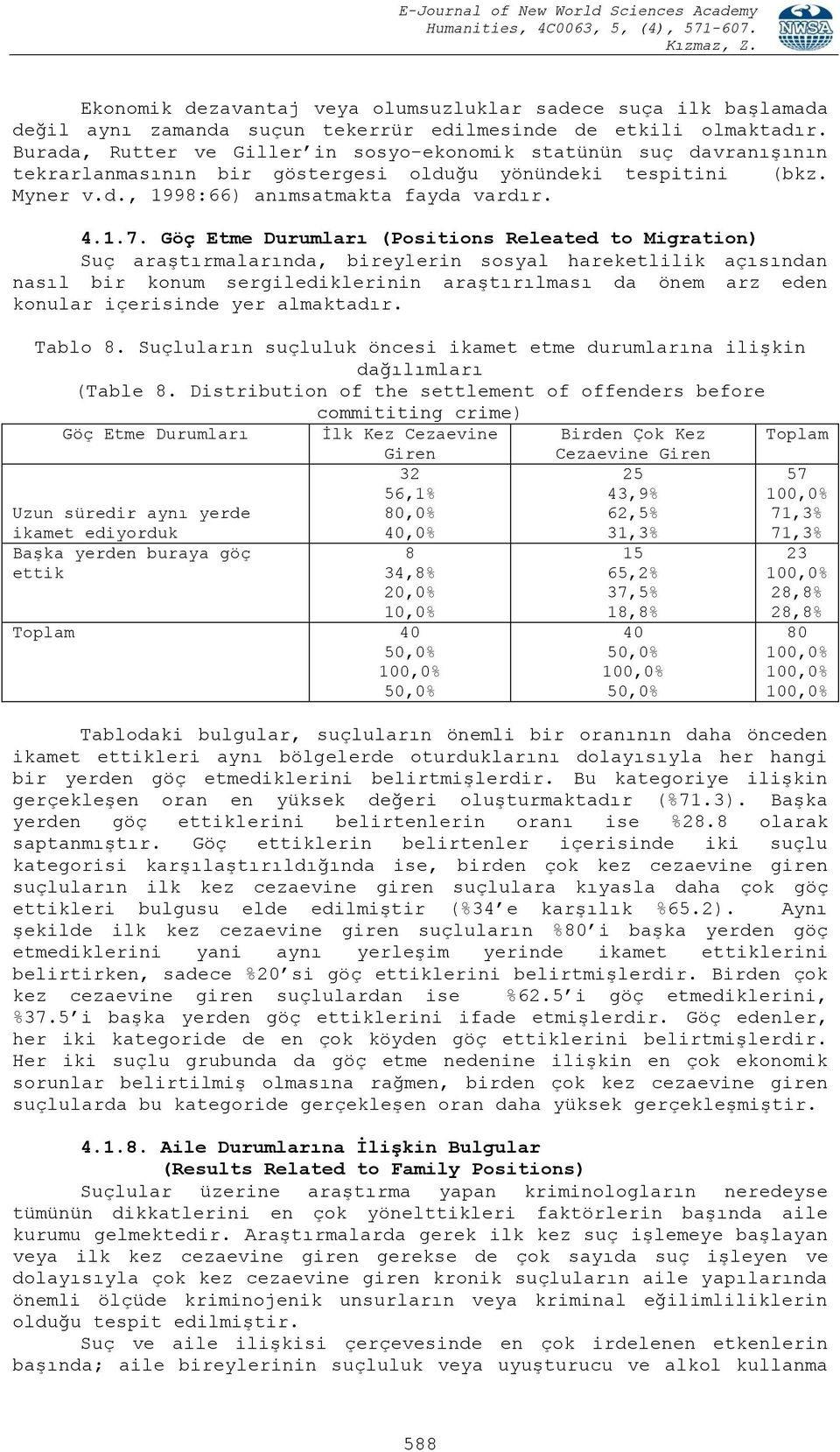 Göç Etme Durumları (Positions Releated to Migration) Suç araştırmalarında, bireylerin sosyal hareketlilik açısından nasıl bir konum sergilediklerinin araştırılması da önem arz eden konular içerisinde