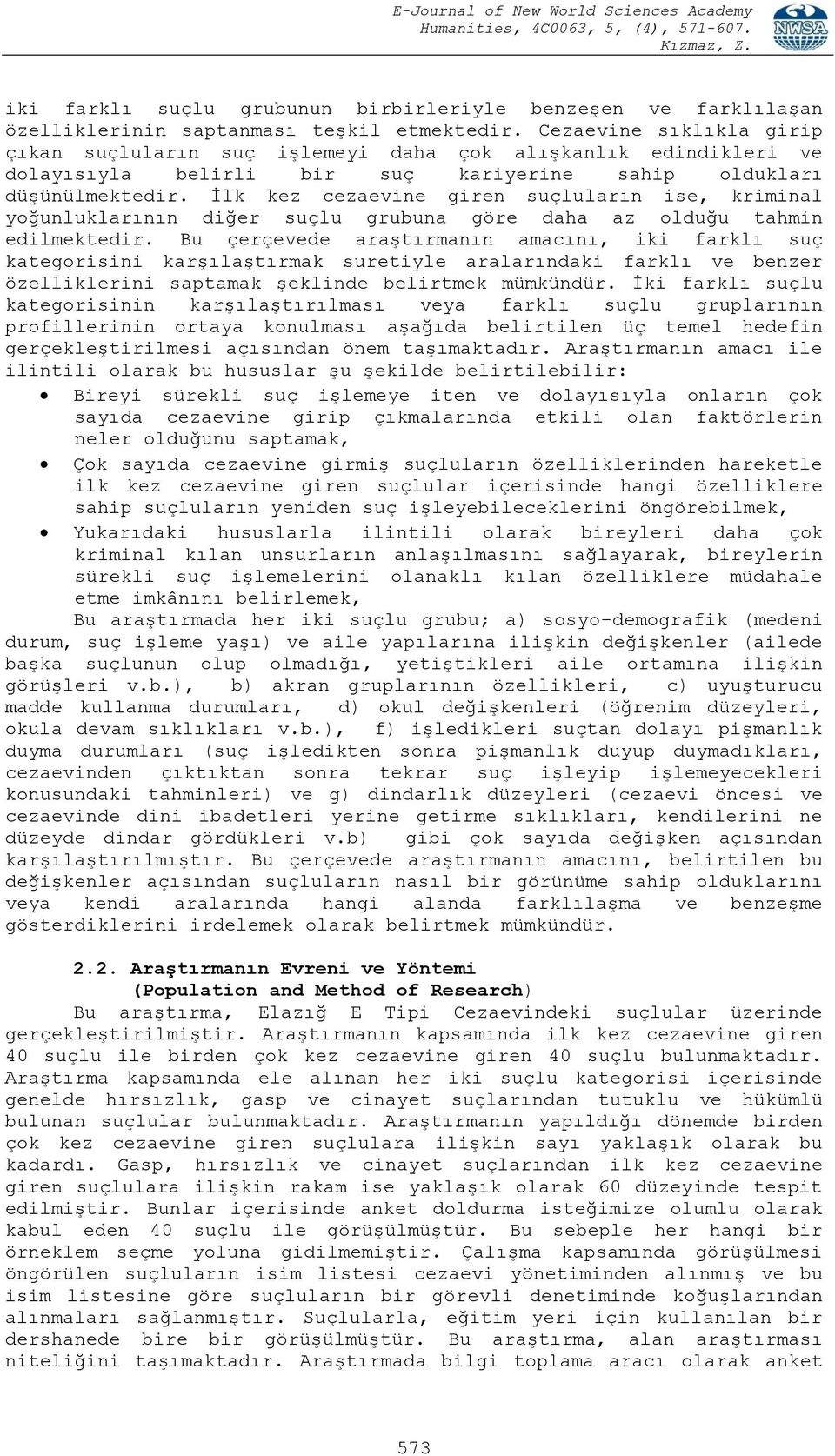 İlk kez cezaevine giren suçluların ise, kriminal yoğunluklarının diğer suçlu grubuna göre daha az olduğu tahmin edilmektedir.