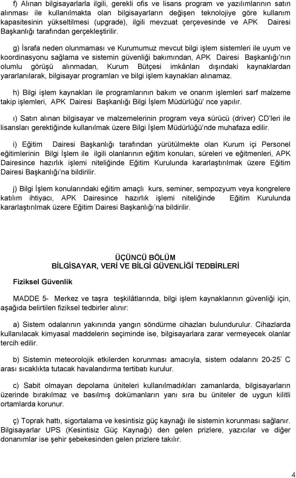 g) İsrafa neden olunmaması ve Kurumumuz mevcut bilgi işlem sistemleri ile uyum ve koordinasyonu sağlama ve sistemin güvenliği bakımından, APK Dairesi Başkanlığı nın olumlu görüşü alınmadan, Kurum