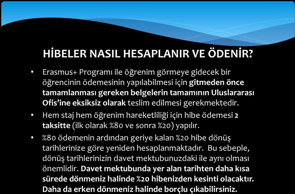 eksiksiz olarak teslim edilmesi gerekmektedir. Hem staj hem öğrenim hareketliliği için hibe ödemesi 2 taksitte (ilk olarak %80 ve sonra %20) yapılır.