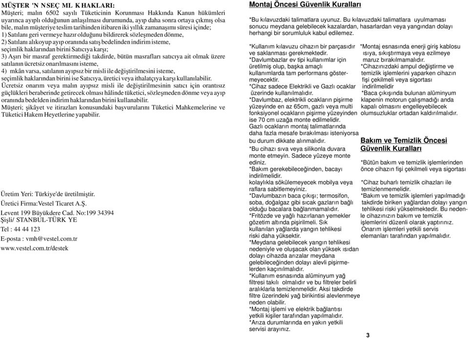 indirim isteme, seçimlik haklarından birini Satıcıya karşı; 3) Aşırı bir masraf gerektirmediği takdirde, bütün masrafları satıcıya ait olmak üzere satılanın ücretsiz onarılmasını isteme, 4) İmkân