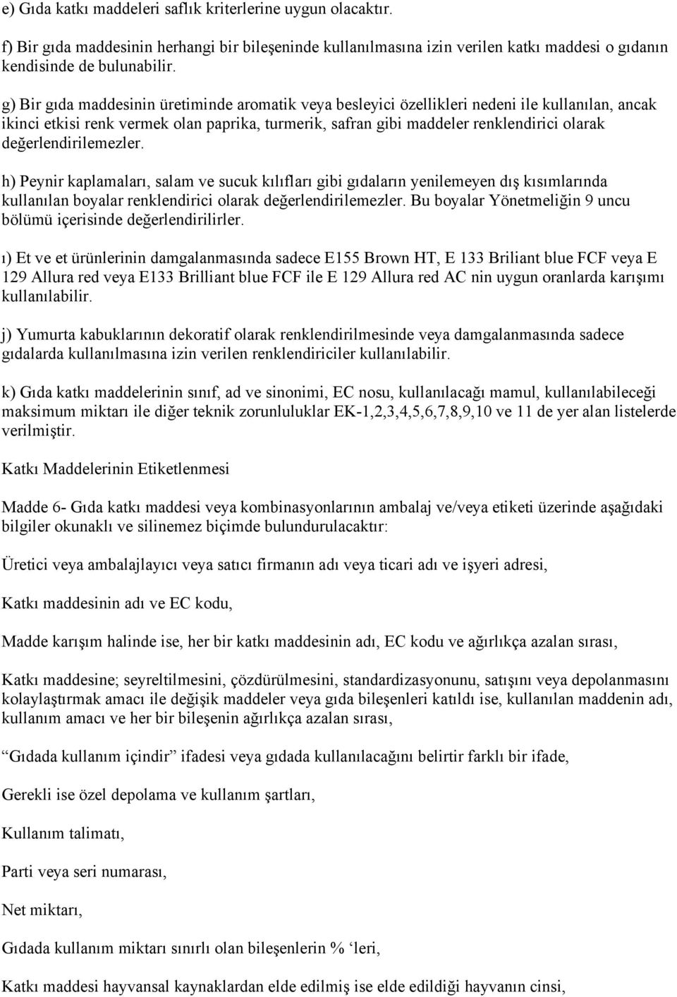 değerlendirilemezler. h) Peynir kaplamaları, salam ve sucuk kılıfları gibi gıdaların yenilemeyen dış kısımlarında kullanılan boyalar renklendirici olarak değerlendirilemezler.