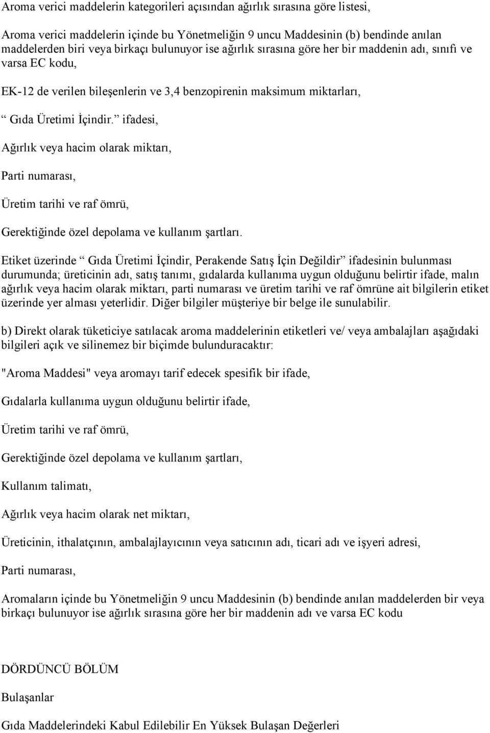 ifadesi, Ağırlık veya hacim olarak miktarı, Parti numarası, Üretim tarihi ve raf ömrü, Gerektiğinde özel depolama ve kullanım şartları.