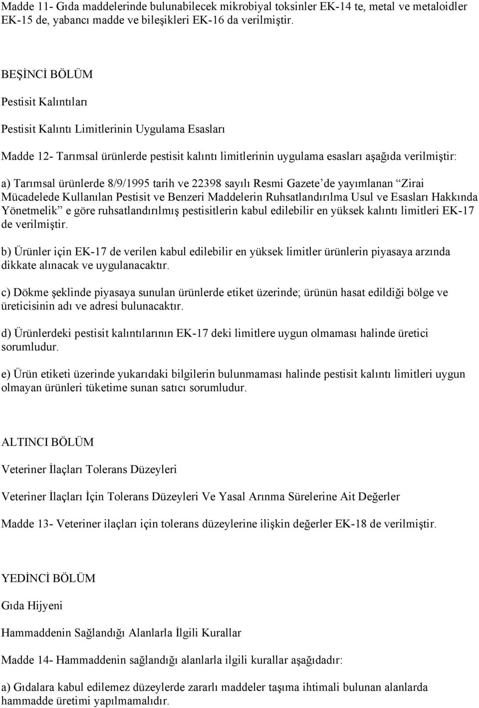 ürünlerde 8/9/1995 tarih ve 22398 sayılı Resmi Gazete de yayımlanan Zirai Mücadelede Kullanılan Pestisit ve Benzeri Maddelerin Ruhsatlandırılma Usul ve Esasları Hakkında Yönetmelik e göre