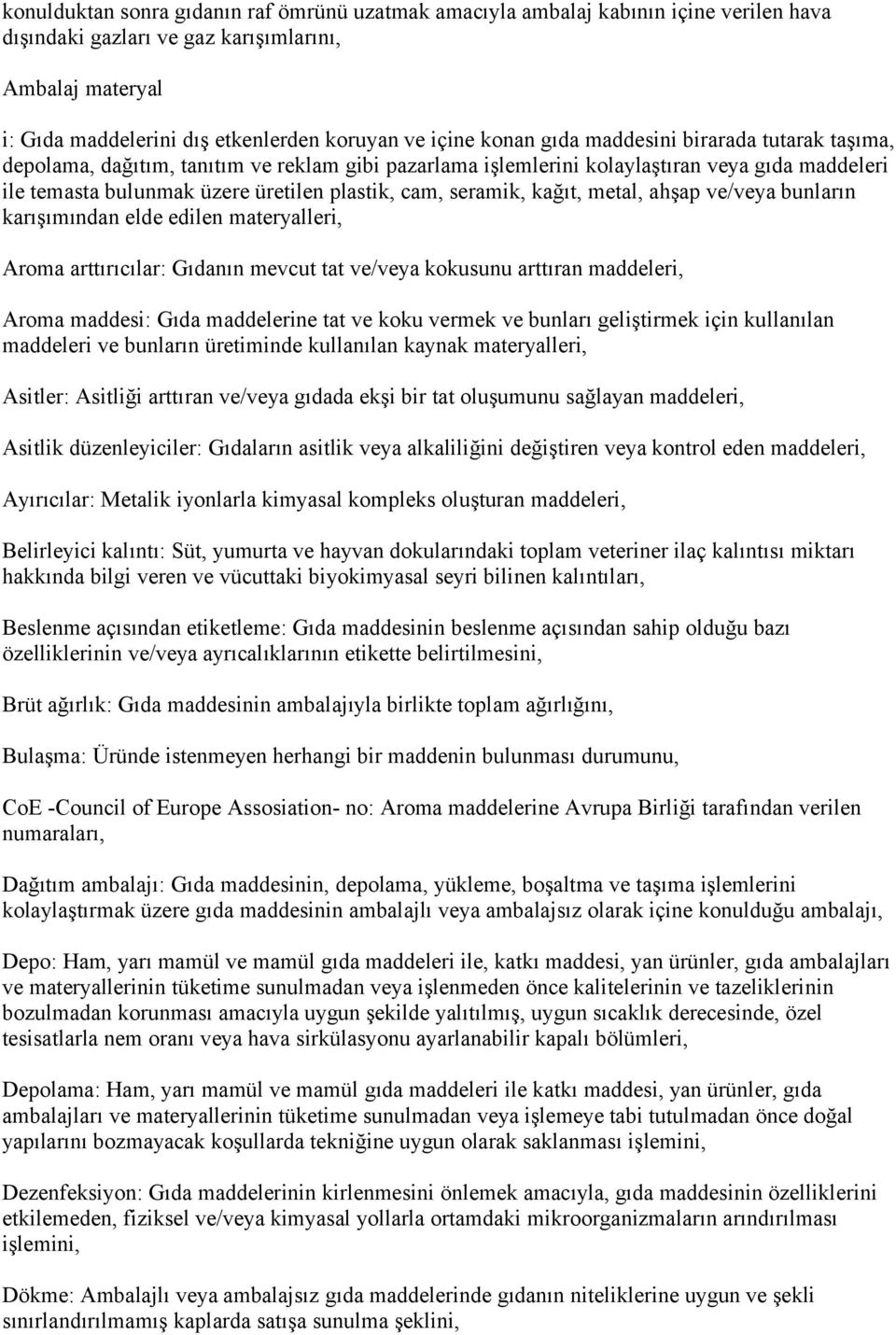 seramik, kağıt, metal, ahşap ve/veya bunların karışımından elde edilen materyalleri, Aroma arttırıcılar: Gıdanın mevcut tat ve/veya kokusunu arttıran maddeleri, Aroma maddesi: Gıda maddelerine tat ve