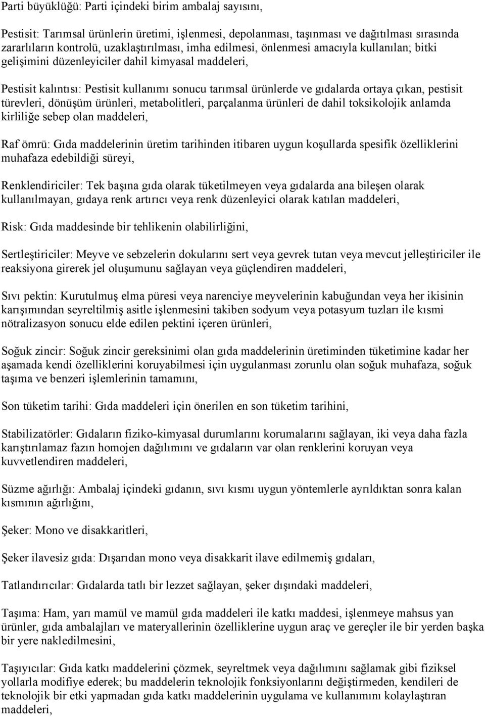 türevleri, dönüşüm ürünleri, metabolitleri, parçalanma ürünleri de dahil toksikolojik anlamda kirliliğe sebep olan maddeleri, Raf ömrü: Gıda maddelerinin üretim tarihinden itibaren uygun koşullarda