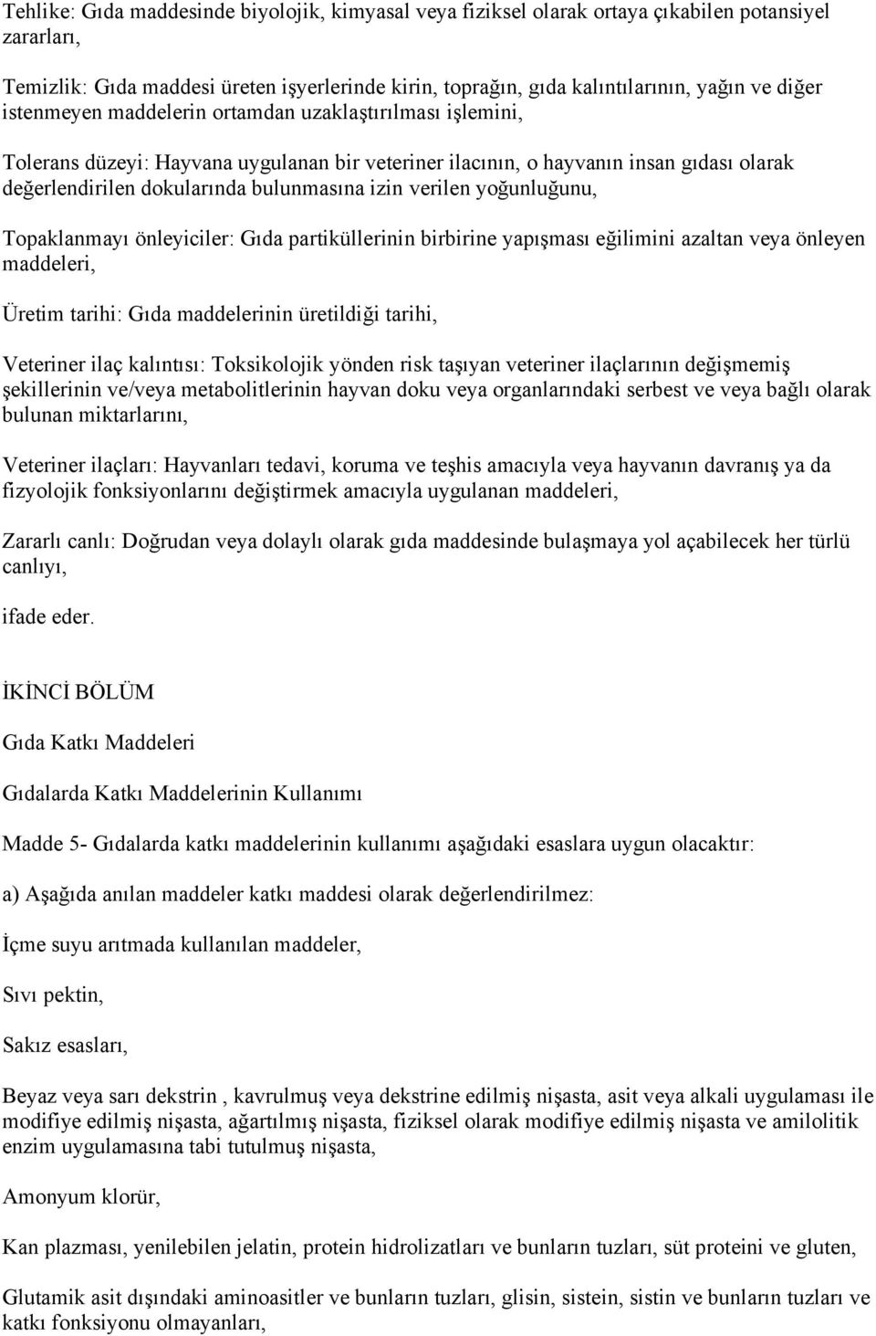 verilen yoğunluğunu, Topaklanmayı önleyiciler: Gıda partiküllerinin birbirine yapışması eğilimini azaltan veya önleyen maddeleri, Üretim tarihi: Gıda maddelerinin üretildiği tarihi, Veteriner ilaç