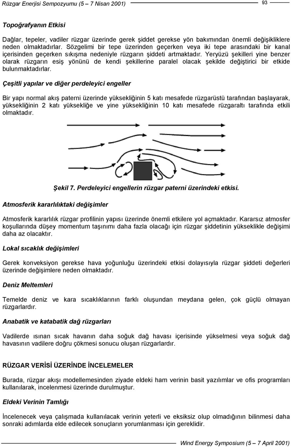 Yeryüzü şekilleri yine benzer olarak rüzgarın esiş yönünü de kendi şekillerine paralel olacak şekilde değiştirici bir etkide bulunmaktadırlar.