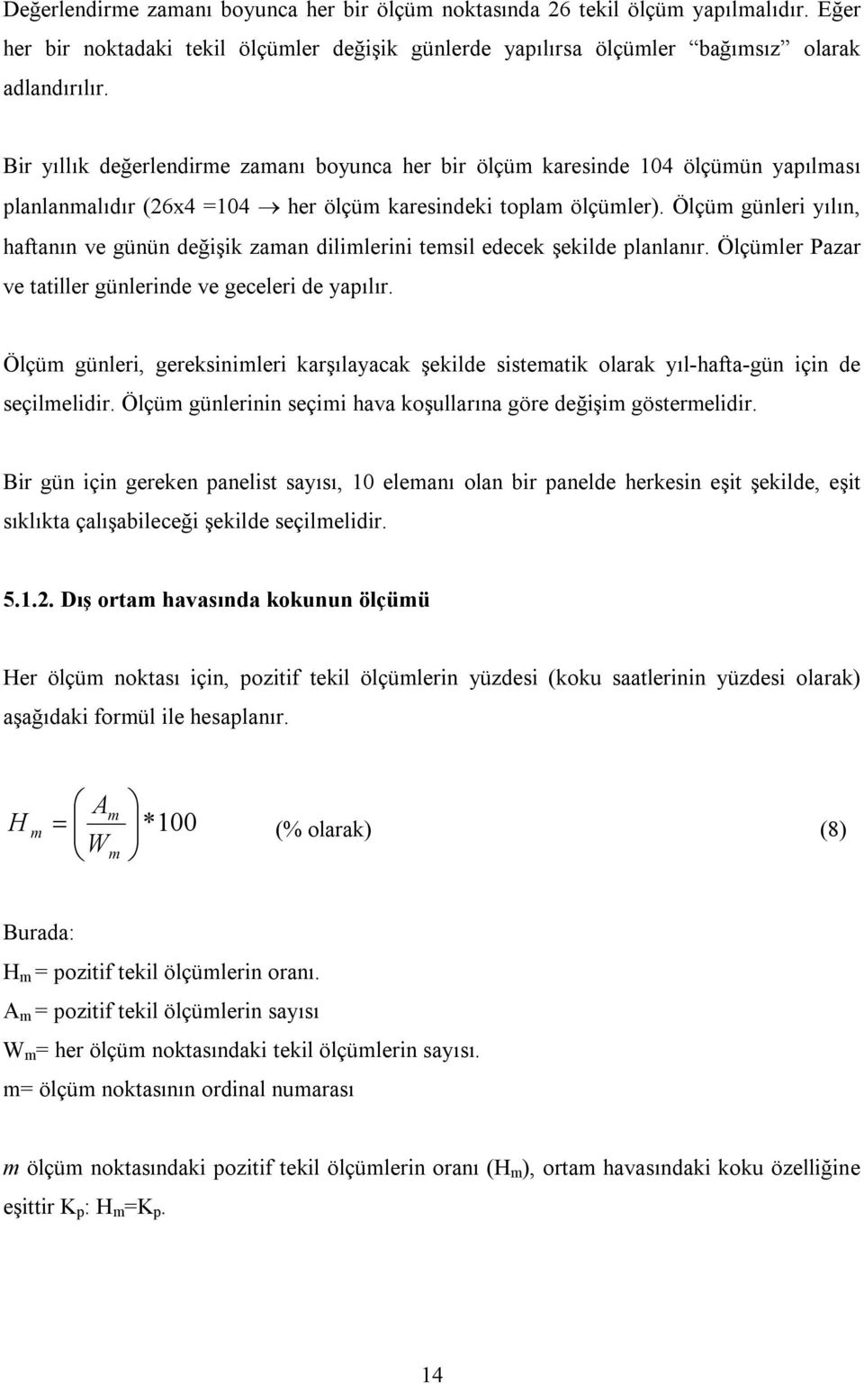 Ölçüm günleri yılın, haftanın ve günün değişik zaman dilimlerini temsil edecek şekilde planlanır. Ölçümler Pazar ve tatiller günlerinde ve geceleri de yapılır.