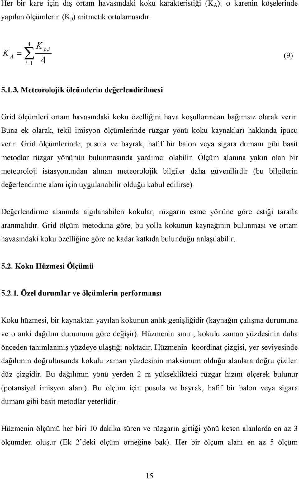 Buna ek olarak, tekil imisyon ölçümlerinde rüzgar yönü koku kaynakları hakkında ipucu verir.