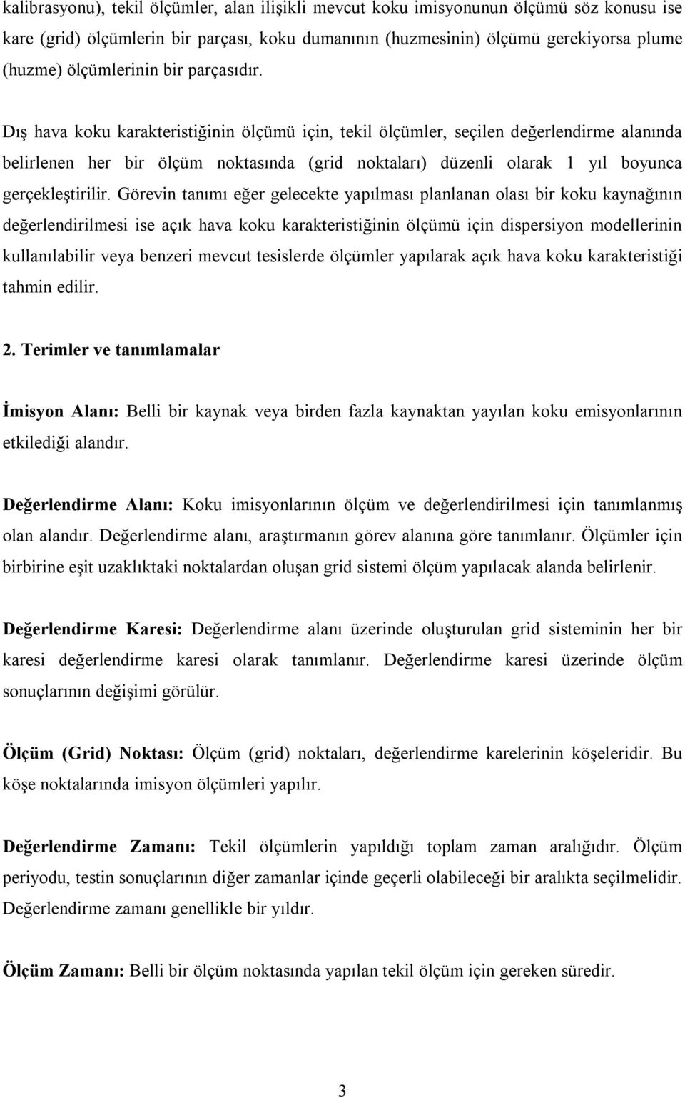 Dış hava koku karakteristiğinin ölçümü için, tekil ölçümler, seçilen değerlendirme alanında belirlenen her bir ölçüm noktasında (grid noktaları) düzenli olarak 1 yıl boyunca gerçekleştirilir.