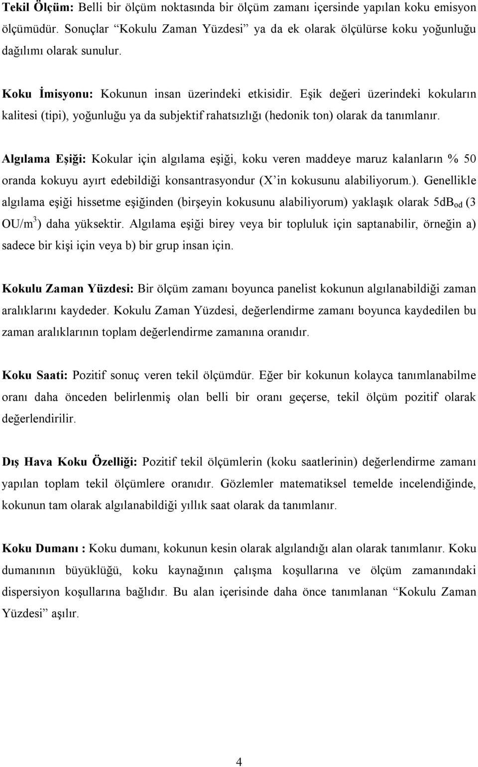 Algılama Eşiği: Kokular için algılama eşiği, koku veren maddeye maruz kalanların % 50 oranda kokuyu ayırt edebildiği konsantrasyondur (X in kokusunu alabiliyorum.).