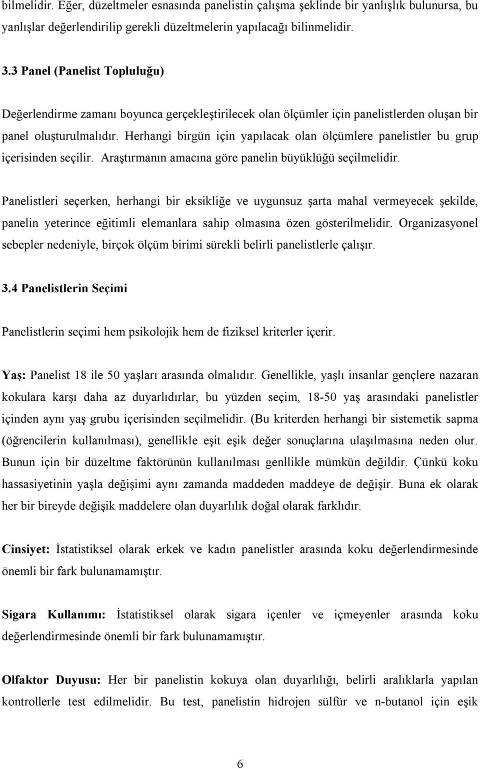 Herhangi birgün için yapılacak olan ölçümlere panelistler bu grup içerisinden seçilir. Araştırmanın amacına göre panelin büyüklüğü seçilmelidir.