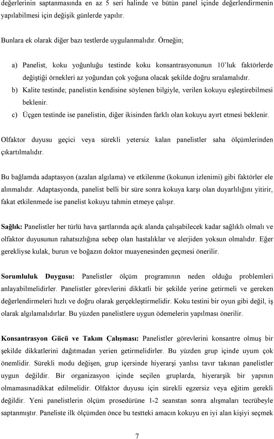 b) Kalite testinde; panelistin kendisine söylenen bilgiyle, verilen kokuyu eşleştirebilmesi beklenir. c) Üçgen testinde ise panelistin, diğer ikisinden farklı olan kokuyu ayırt etmesi beklenir.