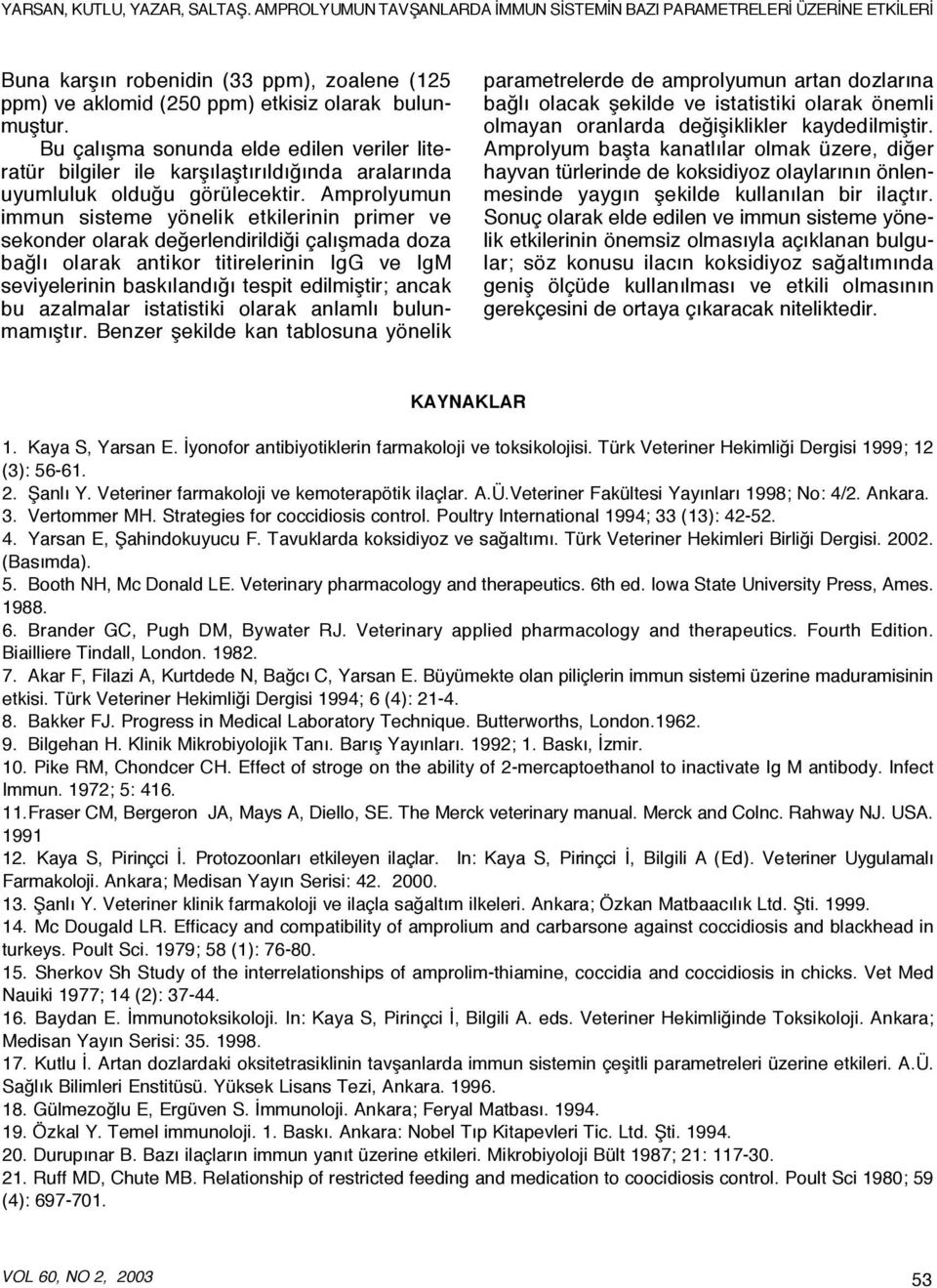 Amprolyumun immun sisteme yönelik etkilerinin primer ve sekonder olarak değerlendirildiği çalışmada doza bağlı olarak antikor titirelerinin IgG ve IgM seviyelerinin baskılandığı tespit edilmiştir;